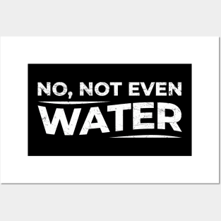 No Not Even Water Posters and Art